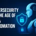 Cybersecurity in the Age of AI & Automation What You Must Know in 2025